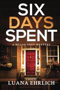 Six Days Spent: A Mylas Grey Mystery by Luana Ehrlich