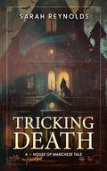Tricking Death: A (Haunted) House of Marchese Tale by Sarah Reynolds