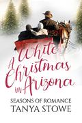 A White Christmas in Arizona: Seasons of Romance by Tanya Stowe