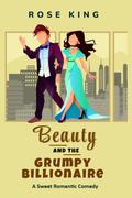 Beauty and the Grumpy Billionaire by Rose King