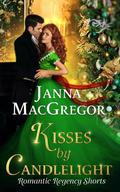 Kisses by Candlelight: Romantic Regency Shorts by Janna MacGregor