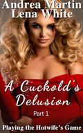 A Cuckold's Delusion: Playing the Hotwife's Game Part 1 by Andrea Martin