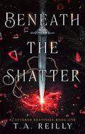 Beneath the Shatter (Scattered Destinies #1) by T.A. Reilly