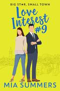 Love Interest #9: A Sweet Small Town Celebrity Romcom (Big Star, Small Town #2) by Mia Summers