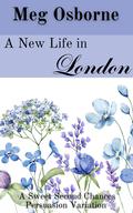 A New Life in London (Sweet Second Chances Persuasion Variation #2) by Meg Osborne