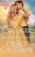 Charlotte and the Seductive Spymaster (Lady Charlotte's Society of Angels #5) by Grace Callaway