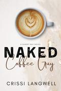 Naked Coffee Guy: A Small Town, Enemies to Lovers Romance by Crissi Langwell