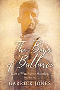 The Boys of Bullaroo: Tales of War, Aussie Mateship and more by Garrick Jones