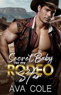Secret Baby For My Rodeo Star by Ava Cole