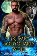 Grumpy Bodyguard Wolf: A Paranormal Romance (Special Wolf Security Agency #3) by Anastasia M. Banks