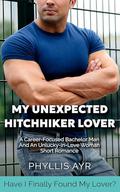 My Unexpected Hitchhiker Lover: A Career-Focused Bachelor Man And An Unlucky-in-Love Woman Short Romance by Phyllis Ayr