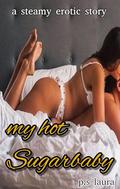 My Hot Sugarbaby: Sugardaddy,Sugarbaby,Explict,Sensual,18+,Erotic, Thresome,Steamy and Hot romance (Taboo BDSM Erotic Stories #7) by P.S Laura