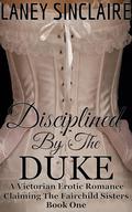 Disciplined by the Duke: A Victorian Erotic Romance (Claiming the Fairchild Sisters #1) by Laney Sinclaire