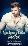 Loved by an Attentive Doctor: Age Play MM Romance by Jerry Hastings