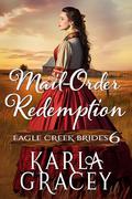 Mail-Order Redemption: Inspirational Mail-Order Husband Romance (Eagle Creek Brides #6) by Karla Gracey