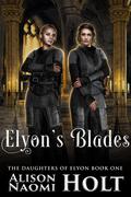 Elyon's Blades (The Daughters of Elyon #1) by Alison Naomi Holt