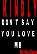 Kindly don't say you love me by Nicholas Evans