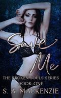 Save Me (The Broken Souls #1) by S.A. Mackenzie