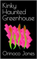 Kinky Haunted Greenhouse by Orinoco Jones