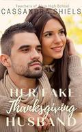 Her Fake Thanksgiving Husband: Teachers of Alvin High (A Sweet Holiday Romance #7) by Cassandra Shiels