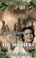 I Would Love A Few Toy Soliders by Trinity Blacio