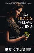 The Hearts We Leave Behind: A Novel by Buck Turner