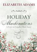 Holiday Machinations: A Pride & Prejudice Novelette by Elizabeth Adams