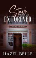 Stuck With My Ex Forever: A Second Chance Clean Romance by Hazel Belle