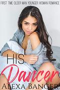 His Dancer: A First Time Older Man Younger Woman Romance by Alexa Banger