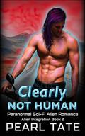 Clearly Not Human - Paranormal Sci-Fi Alien Romance: Alien Integration Book 2 by Pearl Tate