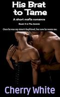 His Brat to Tame: A short mafia romance (The Amicis #4) by Cherry White