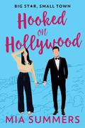 Hooked On Hollywood: A Fake Dating Celebrity Romcom (Big Star, Small Town #1) by Mia Summers