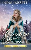 Caroline Saves the Blacksmith (Inconvenient Brides #5) by Nina Jarrett