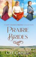 Prairie Brides: A Last Chance Brides Collection: 3 Sweet Historical Western Romances by Cat Cahill