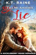 Tell Me Another Lie: A clean, second chance romance (Huckleberry Ridge Romance #4) by K.T. Raine