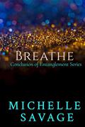 Breathe: An Entanglement Novel by Michelle Savage