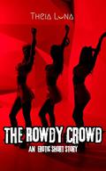 The Rowdy Crowd: An Erotic Short Story by Theia Luna