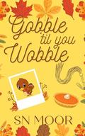 Gobble 'til you Wobble (Holidate #6) by S.N. Moor