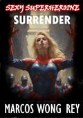 Sexy superheroine surrender (Defeated, tamed and tied superheroines #7) by Marcos Wong Rey