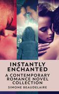 Instantly Enchanted: A Contemporary Romance Novel Collection by Simone Beaudelaire