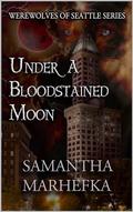 Under A Bloodstained Moon (Werewolves of Seattle #3) by Samantha Marhefka