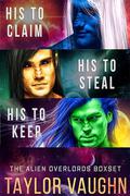 Alien Overlords Boxset: His to Claim: His To Steal: His to Keep (Alien Overlords #1-3) by Taylor Vaughn