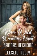 ONE WILD WEDDING NIGHT: The Santoris of Chicago--A Collection of Naughty Romances by Leslie Kelly