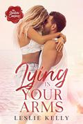 LYING IN YOUR ARMS: A Sultry Summer Fling by Leslie Kelly