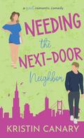 Needing the Next-Door Neighbor: A Sweet Romantic Comedy by Kristin Canary