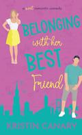 Belonging With Her Best Friend: A Sweet Romantic Comedy by Kristin Canary