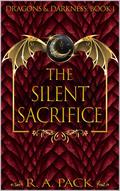 The Silent Sacrifice: Dragons and Darkness Book 1 by R.A Pack