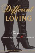 Different Loving: A Complete Exploration of the World of Sexual Dominance and Submission by William D. Brame