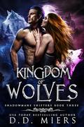 Kingdom of Wolves: A supernatural romance (Shadowmane Shifters #3) by D.D. Miers
