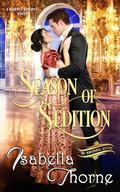 Season of Sedition: A Regency Romance (Hawthorne Sisters #2) by Isabella Thorne